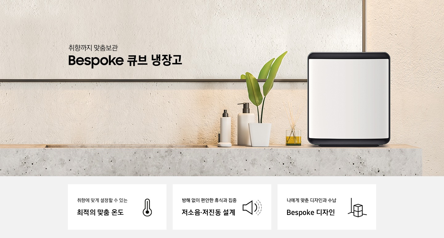 대리석 선반 위에 화장품, 화분, 디퓨져와 함께 Bespoke 큐브 냉장고가 놓여있는 인테리어컷입니다. 취향까지 맞춤보관 BESPOKE 큐브 냉장고 문구가 나와있습니다. 인테리어컷 하단에는 취향에 맞게 설정할 수 있는 최적의 맞춤 온도 문구와 온도계 아이콘, 방해 없이 편안한 휴식과 집중 저소음,저진동 설계 문구와 확성기 아이콘, 나에게 맞춘 디자인과 수납 Bespoke 디자인 문구와 큐브 냉장고 아이콘이 나와있습니다.