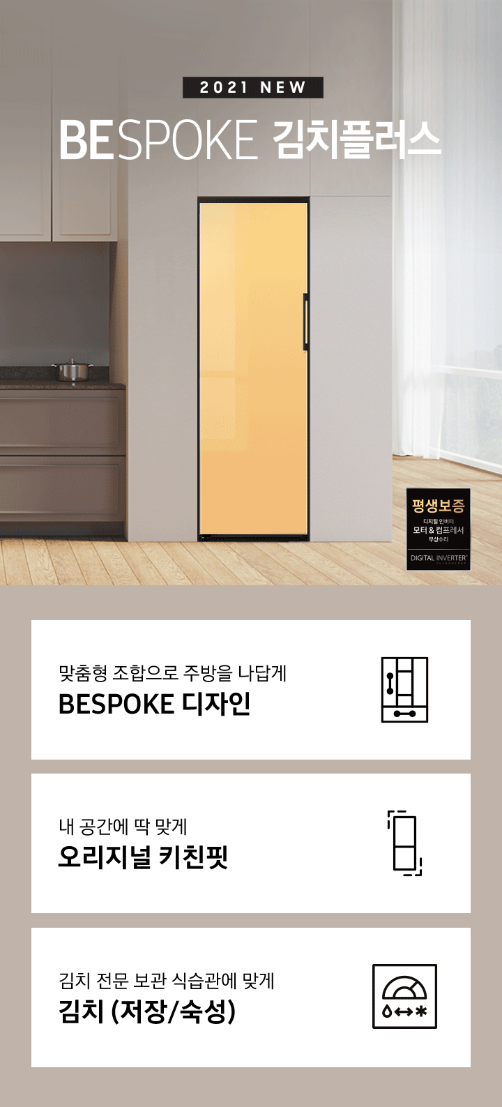 2021 NEW BESPOKE 김치플러스 우드톤 인테리어컷에 글램 핑크, 새틴 마린, 글램 썬 옐로우,코타 그린이 GIF로 나오고 있습니다. 하단에는 3가지 특장점이 적혀있으며 순서대로 맞춤 조합으로 주방을 나답게 BESPOKE 디자인, 내 공간에 맞게 오리지널 키친핏, 김치 전문 보관 식습관에 맞게 김치(저장/숙성)이며, 각 설명에 어울리는 아이콘이 나열되어있습니다.