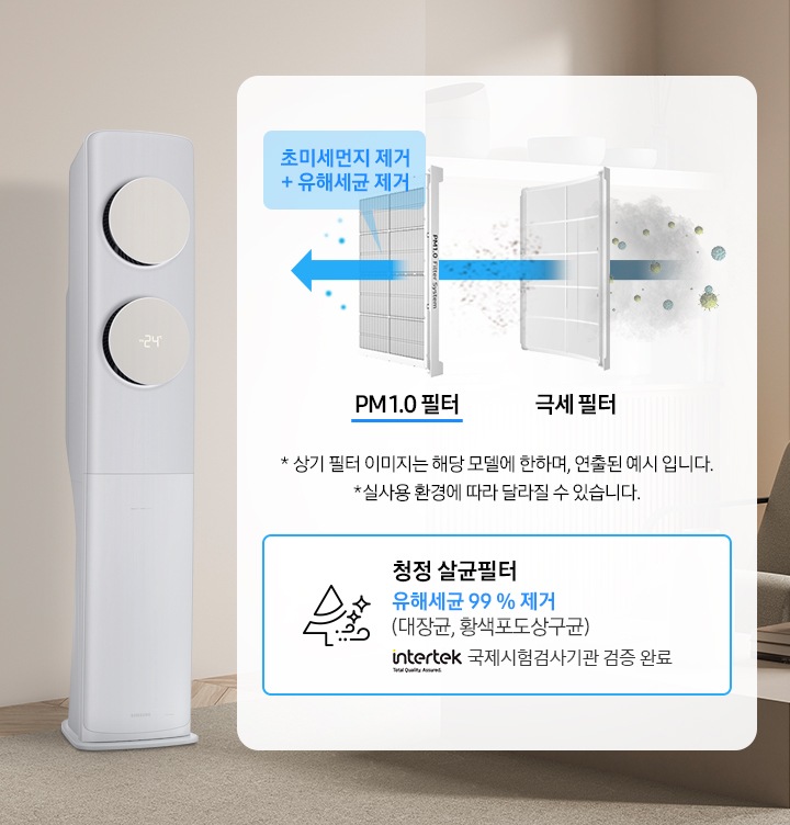 우드톤의 거실 왼쪽에 Bespoke 무풍 클래식 에어컨이 좌측 45도 각도로 서있습니다. 오른쪽에는 하얀색 박스 안에 PM1.0 살균 필터와 극세 필터에 대한 설명이 있습니다. 극세 필터를 통과한 오염된 공기가 PM1.0필터까지 통과하며 완전히 정화 됩니다. PM1.0필터 위에는 파란색 말칸 안에 초미세먼지 제거 + 유해세균 제거 문구가 있습니다. *상기 필터 이미지는 해당 모델에 한하여 연출된 예시 입니다. * 실사용 환경에 따라 달라질 수 있습니다. 라는 안내 문구가 있습니다. 그 아래 파란색 선으로 그려진 사각 박스 안에 나무 모양의 아이콘과 청정 살균필터 라는 문구가 있습니다. 유해세균 99% 제거(재당균, 황색포도상구균) 문구와 intertek로고와 국제시험검사기관 검증 완료 문구가 있습니다. 