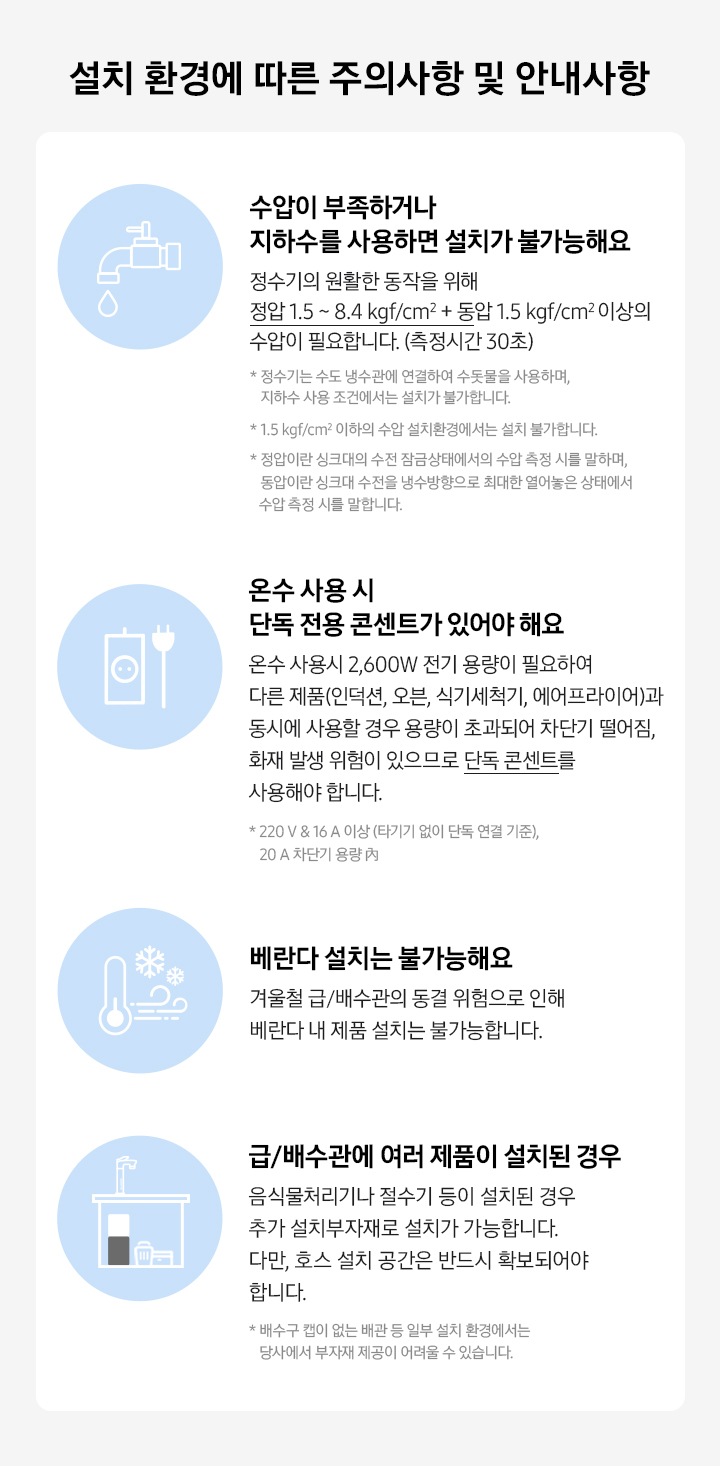 삼성 정수기 설치 환경에 따른 주의사항 및 안내 사항입니다. 수압이 부족하면 설치가 불가능해요. 베란다 설치는 불가능해요. 단독 전용 콘센트가 있어야해요. 급/배수관에 여러제품이 설치된 경우