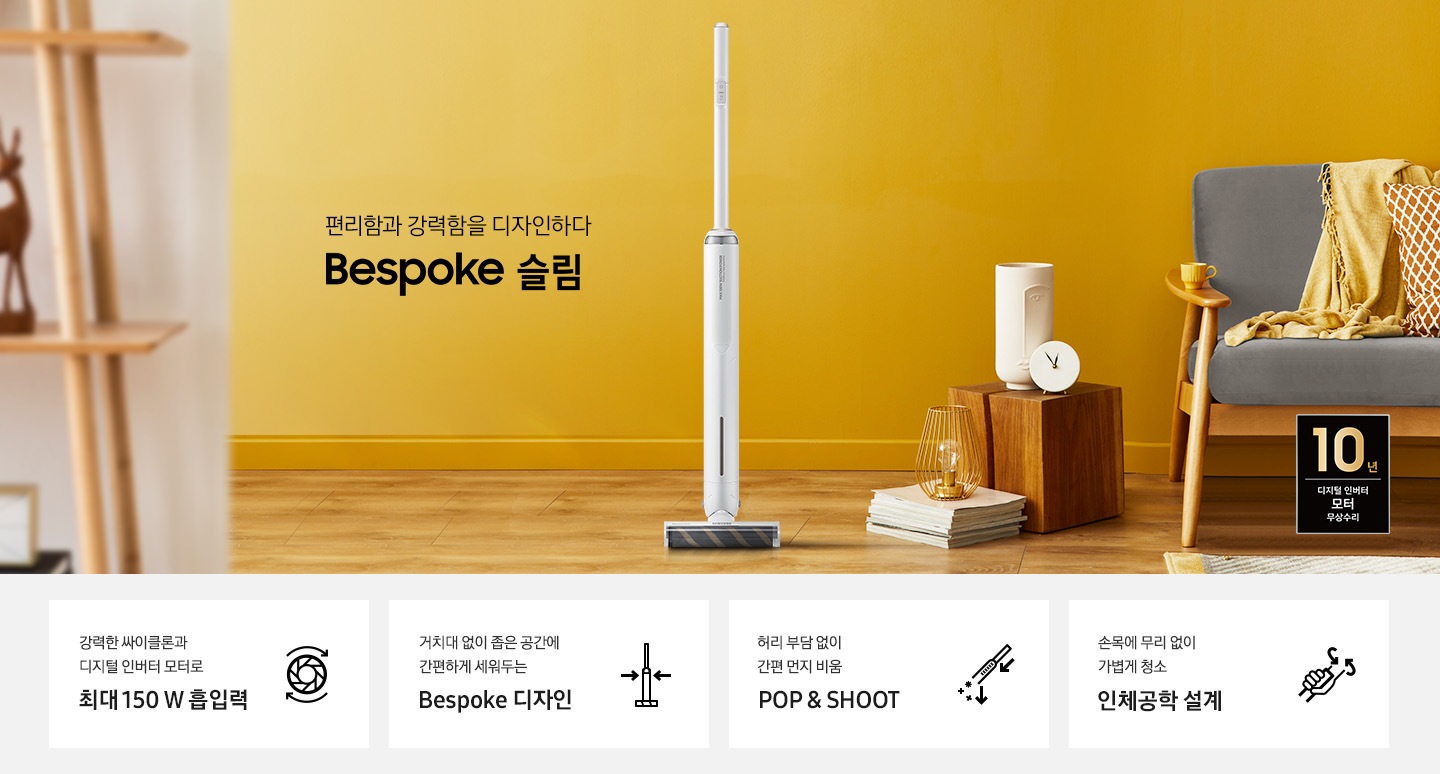 편리함과 강력함을 디자인하다. Bespoke 슬림 청소기가 놓여져있습니다. 이미지 모서리 부분에는 디지털 인버터 모터 10년보증로고가 반영되어 있습니다.