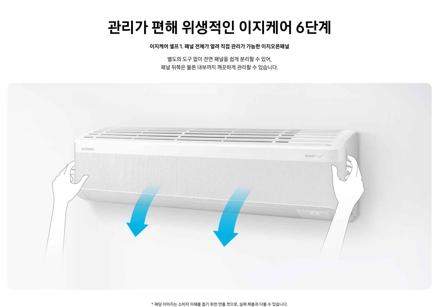 관리가 편해 위생적인 이지케어 5단계 [이지케어 셀프 ①] 패널 전체가 열려 직접 관리가 가능한 이지오픈패널 문구와 함께 별도의 도구 없이 전면 패널을 쉽게 분리할 수 있어, 패널 안쪽은 물론 내부까지 깨끗하게 관리할 수 있습니다. 설명이 보여집니다.  무풍벽걸이 와이드 에어컨이 좌측 15도 방향으로 설치되어 있는 모습이 보여지며 일러스트의 손 모양이 에어컨 패널에 좌우에 있으며 화살표가 패널에서 앞으로 내리는 듯한 화살표 방향이 보여집니다. 