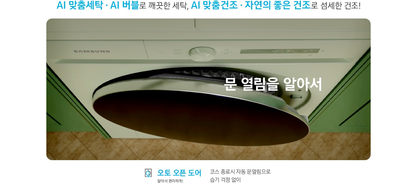 세탁 후 자동으로 문을 열어 내부 습도를 낮춰주니까 세탁물을 위생적으로 관리할 수 있습니다. 오토 오픈 도어로 위생과 편리함을 업그레이드 보여 주는 영상입니다. 영상 하단에는 오토 오픈 도어관련 문구 있습니다. 코스 종료 시 자동 문열림으로 습기 걱정 없이