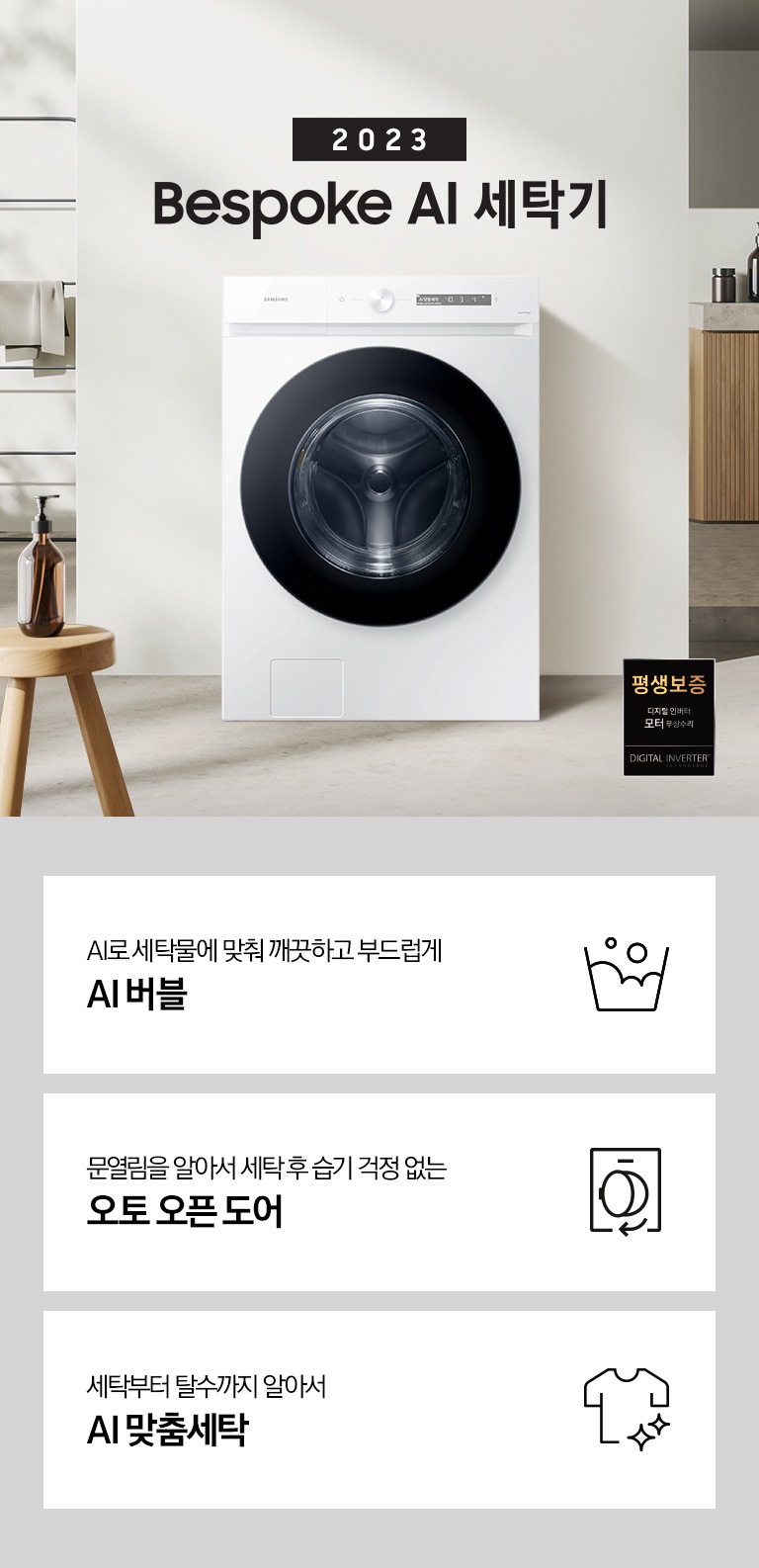 따뜻한 베이지톤 배경 욕실배경에 그랑데 AI 세탁기 제품이 있습니다. 정면을 바라보고 있고 창가의 빛이 왼편에서 들어오고 있습니다. 우측 하단에는 평생보증 디지털 인버터 모터&컴프레서 무상수리 라벨이 보입니다 KEY POINT 3개가 아래와 같이 보여집니다. 섬세하도 더 깨끗하게 똑똑한 에코버블 문열림을 알아서 세탁후 습기 걱정 없는 오토 오픈 도어 세탁부터 탈수까지 알아서 AI 맞춤세탁