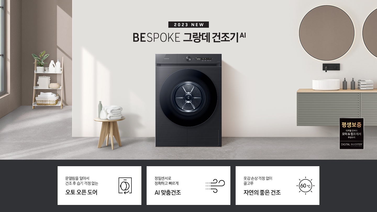 베이지톤의 욕실에 BESPOKE 그랑데 건조기 AI 제품이 놓여져 있습니다. 세탁기 좌측에서 미니 의자에 수건 있습니다. 창가쪽은 세제, 여러 개의 수건, 화분이 있고 우측에는 거울과 세면대 있습니다. 우측 하단에는 평생보증 디지털 인버터 모터&컴프레서 무상수리 라벨이 보입니다 KEY POINT 3개가 아래와 같이 보여집니다. 건조 후 알아서 문이 열려 습기 걱정 없는 오토 오픈 도어 정밀센서로 정확하고 빠르게 AI 맞춤건조 옷감 손상 걱정 없이 골고루 자연의 좋은 건조