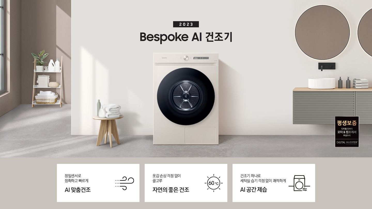 베이지톤의 욕실에 BESPOKE 그랑데 건조기 AI 제품이 놓여져 있습니다. 세탁기 좌측에서 미니 의자에 수건 있습니다. 창가쪽은 세제, 여러 개의 수건, 화분이 있고 우측에는 거울과 세면대 있습니다. 우측 하단에는 평생보증 디지털 인버터 모터&컴프레서 무상수리 라벨이 보입니다 KEY POINT 3개가 아래와 같이 보여집니다. 정밀센서로 정확하고 빠르게 AI 맞춤건조 옷감 손상 걱정 없이 골고루 자연의 좋은 건조 건조기 하나로 세탁실 습기 걱정 없이 쾌적하게 AI 공간제습
