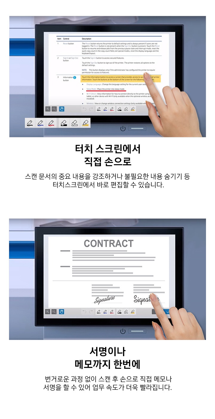 터치 스크린에서 직접 손으로. 스캔 문서의 중요 내용을 강조하거나 불필요한 내용 숨기기 등 터치스크린에서 바로 편집할 수 있습니다. 서명이나 메모까지 한번에. 번거로운 과정 없이 스캔 후 손으로 직접 메모나 서명을 할 수 있어 업무 속도가 더욱 빨라집니다.