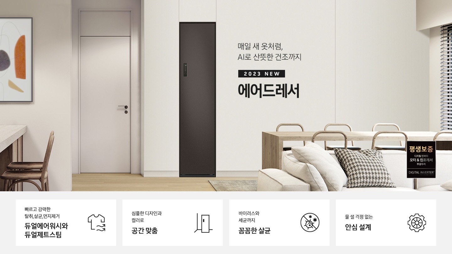 넓어보이는 거의에 에어드레서 있습니다. 죄측에는 안방 문이 있습니다. 문 옆에는 식탁 의자 2개도 있스비다. 우측에는 다인용 식탁 큰거 하나있고 앞에는 소파있습니다. AI로 산뜻한 건조까지 2023 NEW BESPOKE 에어드레서 우측하단에는 평생보증 디지털 인버터 모터&컴프레서 무상수리 라벨이 있습니다. KEY POINT 4개가 아래와 같이 보여집니다. 빠르고 강력한 탈취, 살균, 먼지제거 듀얼에어워시와 듀얼제트스팀 심플한 디자인과 컬러로 공간 맞춤 바이러스와 세균까지 꼼꼼한 살균 물 샐 걱정 없는 안심 설계