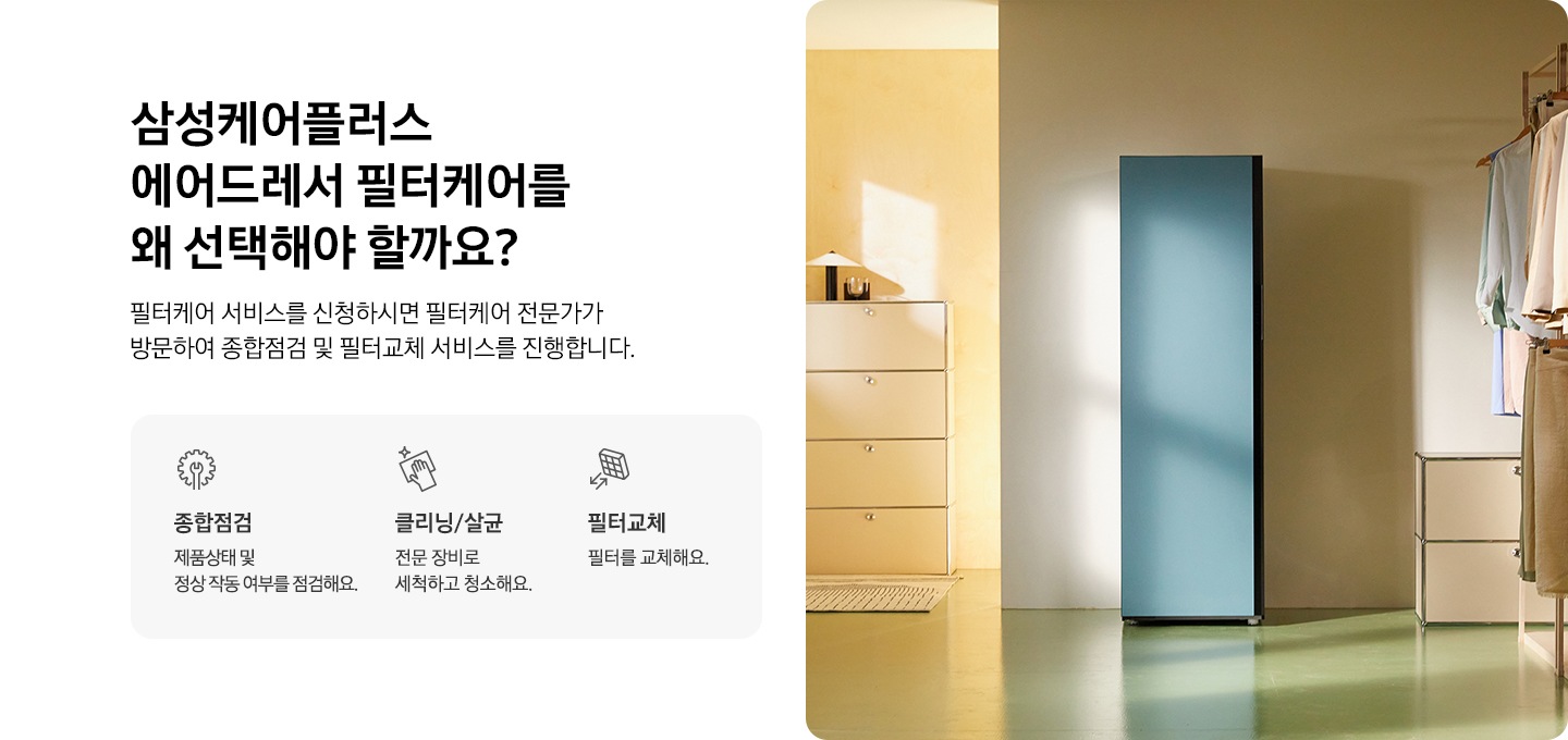 에어드레서가 드레스룸에 있는 이미지입니다. 삼성케어플러스 가전케어를 왜 선택해야 할까요? 가전케어 전문가가 방문하여 종합점검, 클리닝/살균, 필터교체 까지 한번에 해결해드립니다. 종합점검을 나타내는 아이콘과 텍스트가 보여집니다. 클리닝/살균을 나타내는 아이콘과 텍스트가 보여집니다. 필터교체를 나타내는 아이콘과 텍스트가 보여집니다.