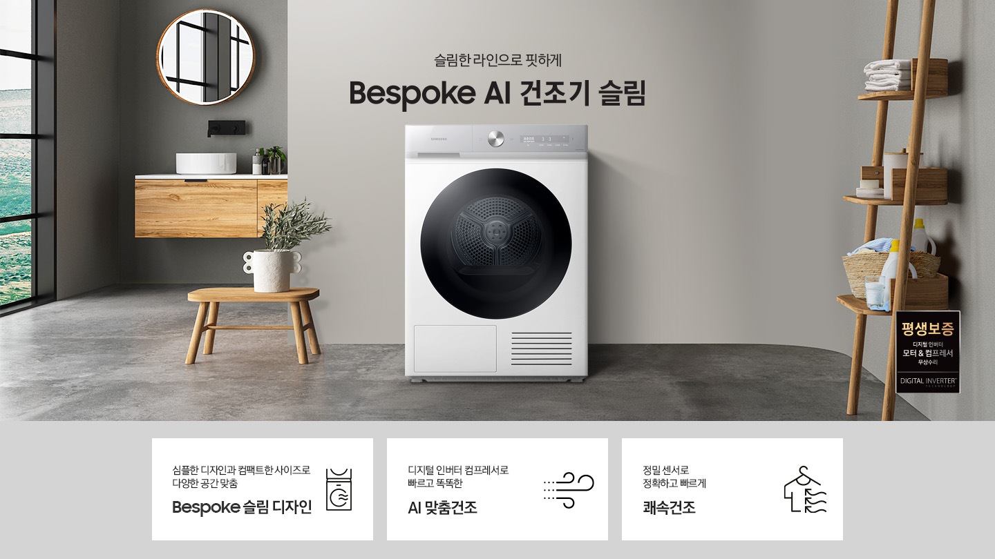 그레이톤의 바닥과 벽지가 있는 공간에 제품이 놓여져 있습니다. 제품 옆에는 미니 테이블있고 테이블 위에는 화분이 있습니다.좌측에는 창문이 있고 창문 쪽에는 세면대와 거울이 있습니다. 우측 하단에는 평생보증 디지털 인버터 모터&컴프레서 무상수리 라벨이 보입니다 KEY POINT 3개가 아래와 같이 보여집니다. 심플한 디자인과 컴팩트한 사이즈로 다양한 공간 맞춤 BESPOKE 슬림 디자인  디지털 인버터 컴프레서로 빠르고 똑똑한 AI 맞춤건조 정밀 센서로 정확하고 빠르게 쾌속건조