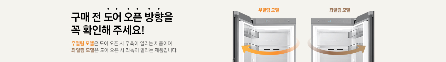 [구매 전 도어 오픈 방향을 꼭 확인해 주세요¡ 우열림 모델은 도어 오픈 시 우측이 열리는 제품이며 좌열림 모델은 오더 오픈 시 좌측이 열리는 제품입니다. 문구가 있으며, 오른쪽에는 우열림 모델과 좌열림 모델의 냉장고 이미지가 나타나 있습니다. 우열림 모델은 주황색, 좌열림 모델은 갈색의 화살표가 있으며, 각 화살표는 열리는 방향에 따라 표시가 되어있습니다.]