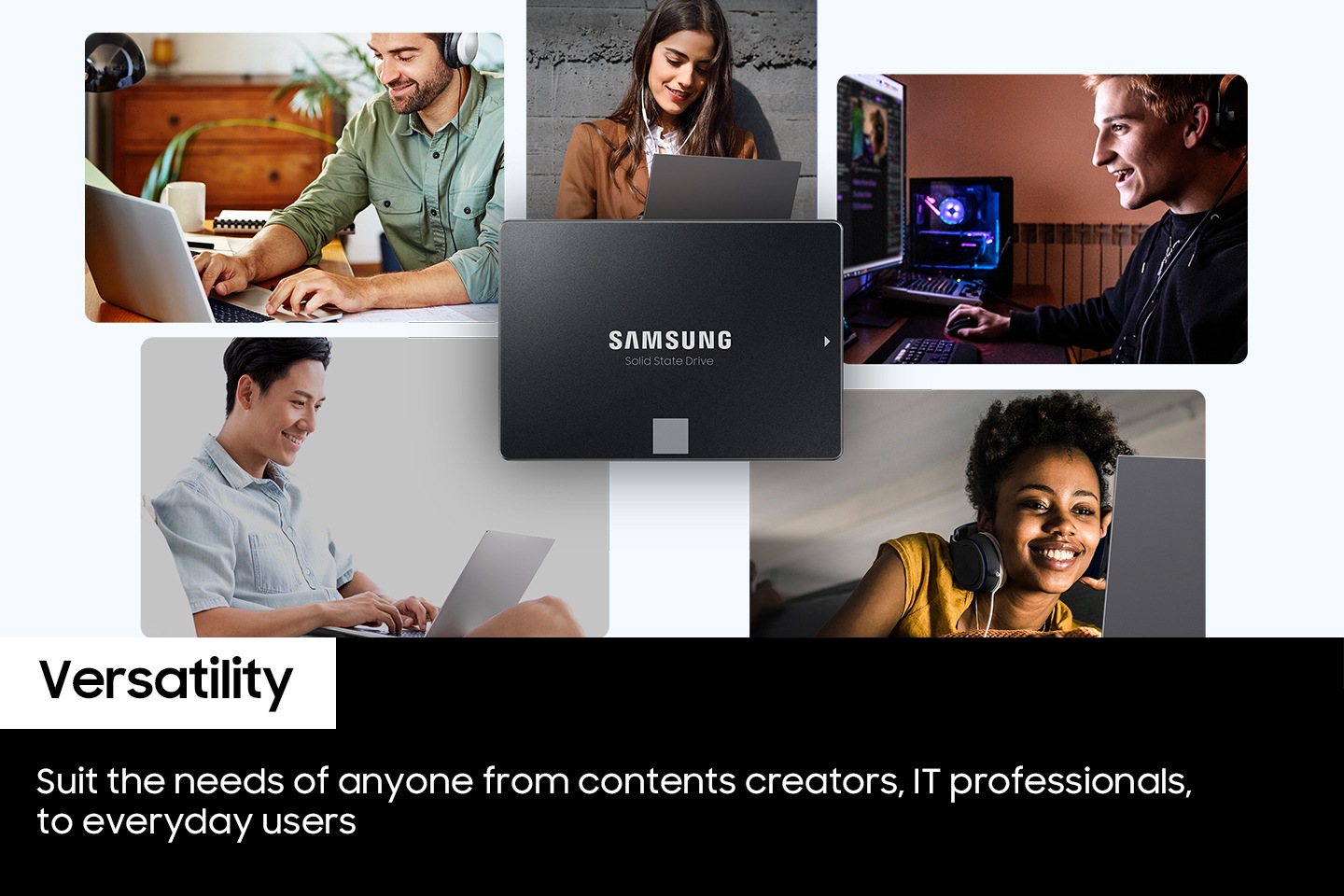 중심에 내장 SSD의 정면 이미지가 있고 주위로 노트북을 사용하는 사용자들이 시계 방향으로 남자,여자,남자,남자, 여자 순서로 이미지가 나열해있고 왼쪽 하단에 흰색 배경에 박스에는 versatility 단어가 적혀 있고 단어 하단에 검은색 배경에 박스에는 영어로 suit the needs of sanyone from contents creators, IT professionals, to everydawy users라고 적혀 있습니다.