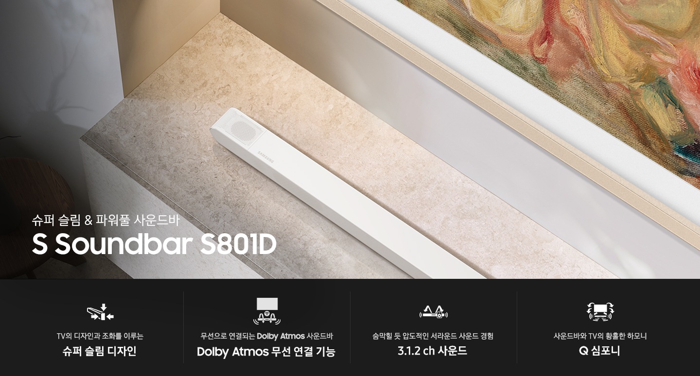 장식장 위에 사운드바가 설치되어 있습니다. 슈퍼 슬림 & 파워풀 사운드바 S Soundbar S801D KV입니다. 하단에는 TV의 디자인과 조화를 이루는 슈퍼 슬림 디자인, 무선으로 연결되는 Dolby Atmos 사운드바 Dolby Atmos 무선 연결 기능, 숨막힐 듯 압도적인 서라운드 사운드 경험 3.1.2 ch 사운드, 사운드바와 TV의 완벽한 하모니 Q 심포니 문구와 아이콘이 있습니다.