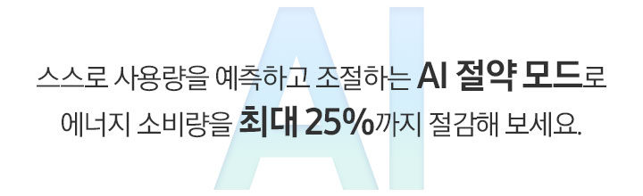 푸른색 AI 타이포그래피 위에 문구가 나와있습니다. 스스로 사용량을 예측하고 조절하는 AI 절약 모드로 에너지 소비량을 최대 25%까지 절감해 보세요.