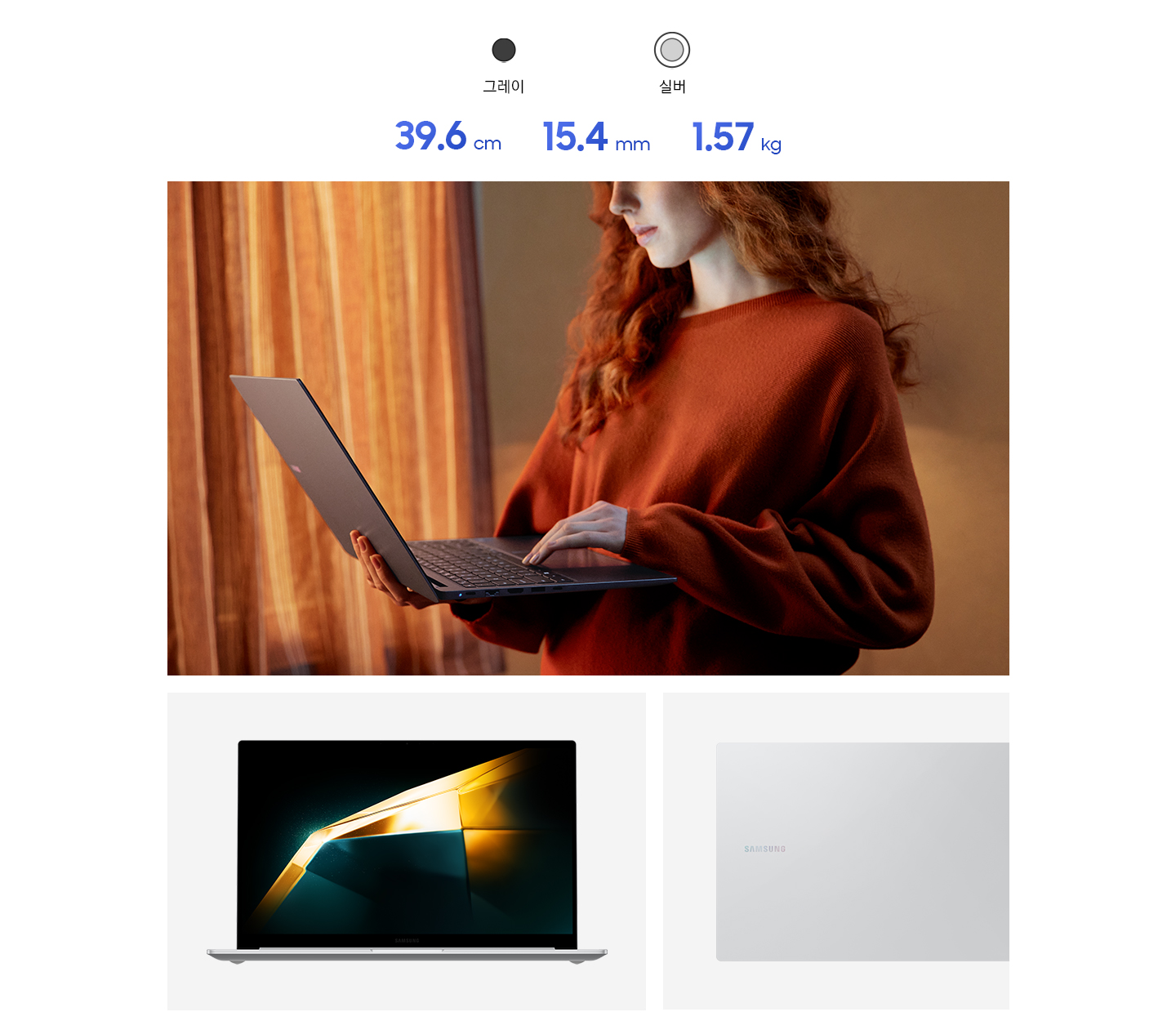빨간 옷을 입은 여성이 갤럭시 북4를 한손에 들고 서있습니다. 다른 한손으로 타이핑을 하고 있습니다. 이미지의 좌측 하단에는 그레이 컬러의 갤럭시 북4가 정면을 향해 열려 있습니다. 화면에는 진한 파란색과 주황색 빛으로 이루어진 배경 화면이 떠있습니다. 우측에는 그레이 컬러의 갤럭시 북4가 후면을 드러낸 채 열려 있습니다. Samsung 로고를 드러내고 있습니다. 세 컷의 이미지 최상단에는 15.4 mm, 1.57 kg, 39.6 cm FHD 디스플레이가 텍스트로 써있습니다.