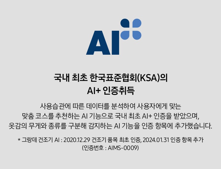 한국표준협회(KSI)의 AI+ 인증 로고와 함께 설명이 나열되어 있습니다. 한국표준협회(KSA)의 AI+ 인증 취득 사용 습관에 따른 데이터를 분석하여 사용자에게 맞는 맞춤 코스를 추천하는 AI 기능으로 국내 최초 AI+ 인증을 받았으며, 옷감의 무게와 종류를 구분해 간지하는 AI 기능을 인증 항목에 추가했습니다. * 그랑데 건조기 AI : 2020. 12. 29 건조기 품목 최초 인증, 2024. 01. 31 인증 항목 추가(인증번호 : AIMS-0009)