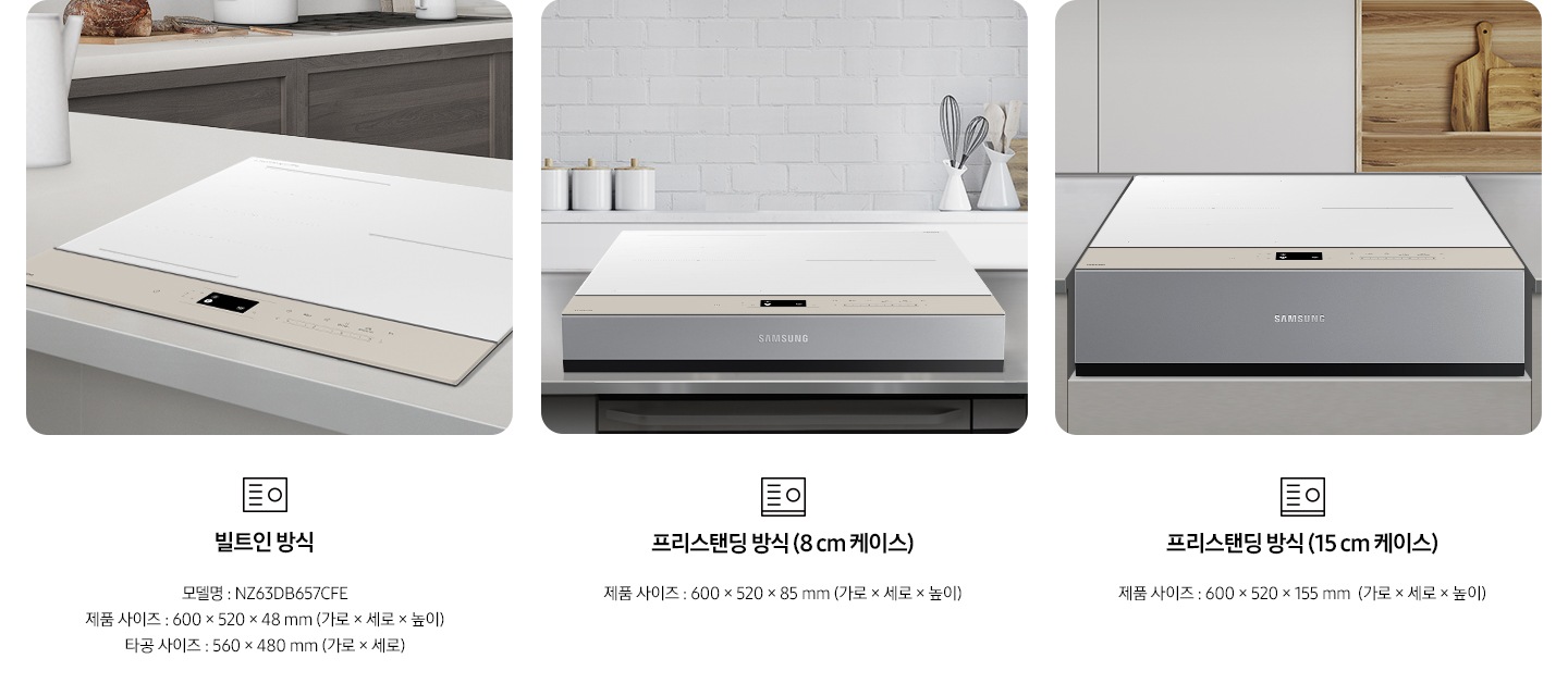 전기 레인지의 설치 타입이 3가지 유형을 3가지로 나누어 설명하고 있습니다. 첫 번째 이미지에는 갈색 패널에 흰색 상판 주방 테이블 위에 전기 레인지가 빌트인으로 설치되어 있습니다. 하단에는 빌트인 전기레인지 아이콘이 보입니다. 빌트인 방식 모델명 : NZ63DB857CAV, 제품 사이즈 600 x 520 x 49 mm (가로 x 세로 x 높이), 타공 사이즈 560 x 480 mm (가로 x 세로 x 높이). 두 번째 이미지에는 흰색 타일이 붙어있는 주방 벽 아래 스테인리스 상판의 주방 테이블이 있습니다. 그 위에 8cm 케이스에 장착 된 전기 레인지가 보입니다. 하단에는 프리스탠딩 전기레인지 아이콘이 보입니다. 프리스탠딩 방식(8cm 케이스), 제품 사이즈 600 x 520 x 85 mm (가로 x 세로 x 높이). 세 번째 이미지에는 흰색 상 부장 주방 옆에 원목 재질의 선반과 도마가 보이고 그 앞에 연한 회색의 주방 패널이 보입니다. 오목하게 설치 자리가 잡힌 주방 테이블 가운데 프리스탠딩 방식 15cm 케이스에 장착된 전기 레인지가 있습니다. 하단에는 프리스탠딩 전기레인지 아이콘이 보입니다. 프리스탠딩 방식(15cm 케이스), 제품 사이즈 600 x 520 x 155 mm (가로 x 세로 x 높이). 