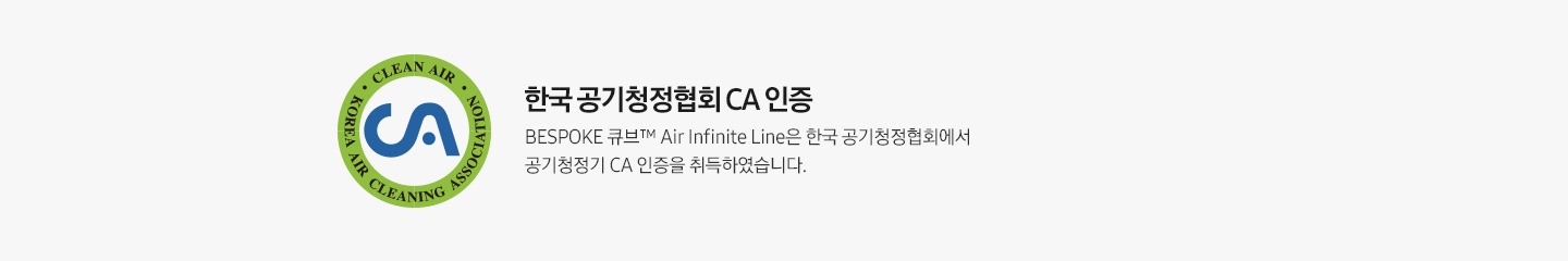 CA인증로고 한국공기청정협회 CA 인증 BESPOKE 큐브™ Air Infinite Line은 한국 공기청정협회에서 공기청정기 CA 인증을 취득하였습니다. 