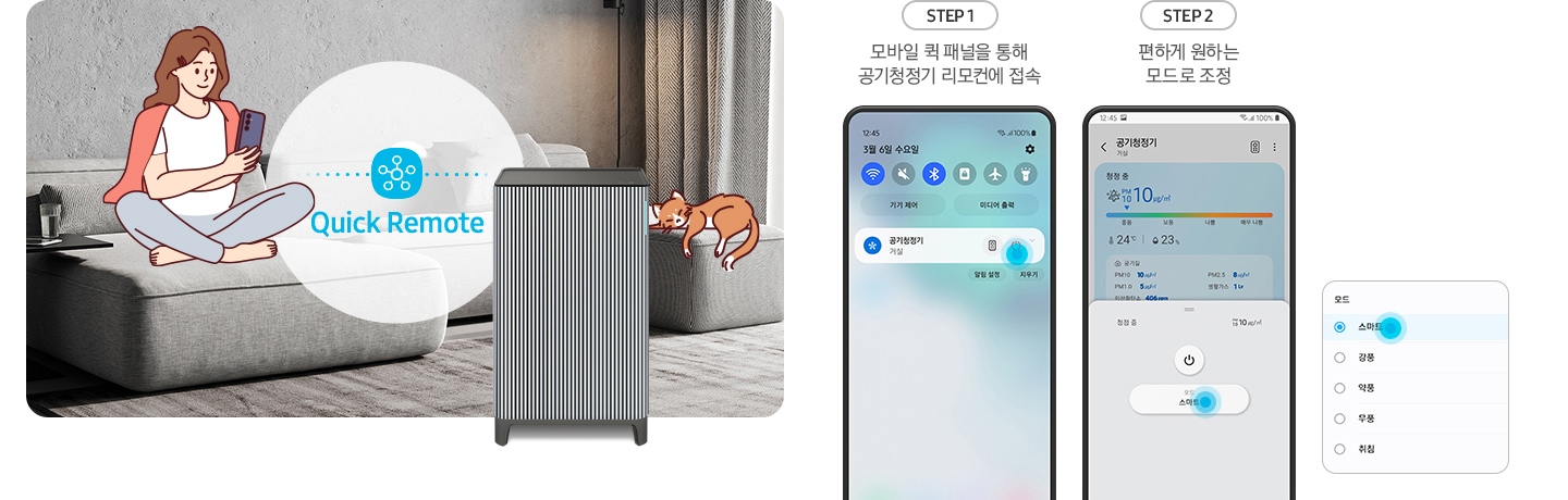 왼쪽에는 그레이톤 인테리어의 거실이 보입니다. 연한 회색의 패브릭 소파 위에는 분홍색 카디건을 어깨에 걸치고 핸드폰을 보고 있는 여성의 그림이 그려져 있습니다. 여성과 조금 떨어진 거리에 BESPOKE 큐브™ Air Infinite Line 공기청정기가 정면을 바라보며 서 있고 여성과 공기청정기 사이 흰색 원 안에는 파란색 점으로 연결된 스마스 싱스 로고가 있습니다. 로고 하단에는 Mobile Smart Connect라는 기능 명이 쓰여있습니다. 공기청정기 오른쪽 소파 끝부분에는 갈색 고양이 가 누워있는 그림이 그려져 있습니다. 오른쪽에는 스마트 커넥트 기능을 순서에 맞추어 설명하고 있는 핸드폰 화면이 보입니다. step1. 모바일 퀵 패널을 통해 공기청정기 리모컨에 접속. 문구 아래에는 퀵 패널을 통해 공기청정기에 접속할 수 있는 핸드폰 화면이 보입니다. step2. 편하게 원하는 모드로 조정. 문구 아래에는 퀵 패널을 통해 공기청정기로 접속 후 공기청정기 모드를 변환할 수 있는 핸드폰 화면이 보입니다. 마지막으로 변경 가능한 모드가 나열된 알림 창 화면이 있습니다.