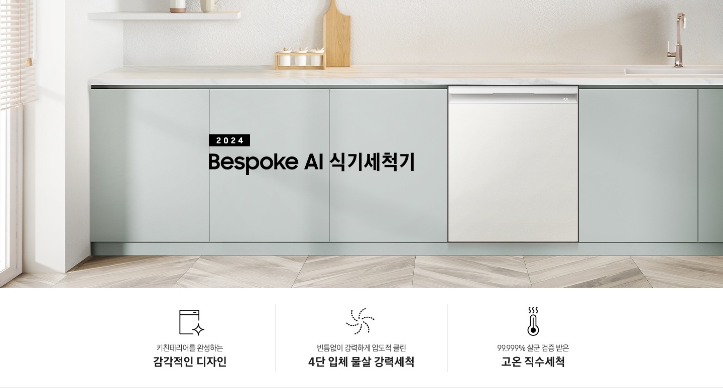 화이트와 그레이톤의 주방이 보이며 왼쪽에는 블라인드가 보입니다. 중앙에는 회색의 하부장이 보이며 하부장 위에는 도마, 컵, 싱크대가 보입니다. 회색의 하부장 가운데에 BESPOKE 식기세척기가 보이며 BESPOKE 식기세척기 왼쪽에는 2024 BESPOKE 식기세척기의 텍스트가 보입니다. 아래의 하단 3POD가 보이며 하단 3POD는 왼쪽부터 식기세척기의 아이콘이 보이며 아래에 키친테리어를 완성하는 감각적인 디자인의 텍스트가 보입니다. 물살 회전 아이콘이 보이며 아래에 빈틈없이 강력하게 압도적 클린 4단 입체 물살 강력세척의 텍스트가 보입니다. 온도계의 아이콘이 보이며 아래에 99.999% 살균 검증 받은 고온 직수세척의 텍스트가 보입니다.