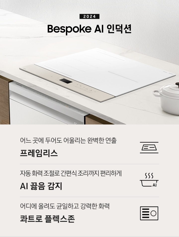 화이트톤의 대리석 상판 위에 BESPOKE 인덕션이 설치되어 있습니다. 주방 패널은 브라운 톤의 원목 패널이고 인덕션 아래로는 BEPOKE 식기세척기가 설치되어 있습니다. 인덕션 왼쪽으로는 2024 BESPOKE 인덕션이라는 문구가 적혀있고 오른쪽에는 화이트 톤 접시 2장과 화이트 컬러의 주물 냄비가 반쯤 보입니다. 하단 제품 특장점으로는 인덕션 그림과 스마스싱스 로고, OFF 라는 글자가 적힌 아이콘과 밖에서도 바로 전원 OFF 가능한 스마트 컨트롤, 번개 모양 아이콘 옆에 상승하는 화살표와 3400 글자가 있고 전체 화구 사용으로 많은 요리도 한 번에 3,400W 초고 화력, 스마트 싱스 아이콘이 달린 냄비 위로 열기가 올라가는 형상의 아이콘과 요리에 더해진 여유 빠르고 간편하게 스마트 쿡, 사각의 전기레인지 아이콘 왼쪽 플렉스 존을 강조한 아이콘과 어디에 올려도 균일하고 강력한 화력 콰트로 플렉스 존이라는 문구가 적혀 있습니다.