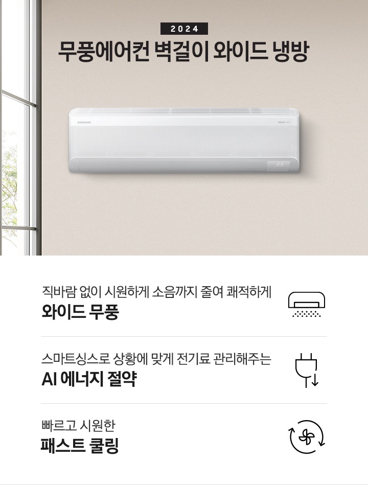베이지톤으로 인테리어 되어있는 주방과 거실 모습이 보여지며, 좌측 통창에 나무가 보여지고 창 으로 햇살이 드리워지며 베이지톤의 주방의 모습이 보여지고 그 위로 2024 무풍에어컨 벽걸이 와이드 냉방 타이틀이 보여집니다. 우측엔 거실 벽면에 설치 되어있는 벽걸이 에어컨이 보여지고 우측 하단에 평생보증 디지털인버터 모터&컴프레서 무상수리 마크가 보여집니다. 하단에 3key point 가 보여지며 좌측 부터 1. 벽걸이 에어컨이 무풍으로 작동되는 아이콘의 모습이 보여지며 직바람없이 시원하게 소음까지 줄여 쾌적하게 와이드무풍 2. 플러그와 풀잎 아이콘이 보여지며 스마트싱스 상황에 맞게 전기료 관리해주는 AI 에너지 절약 3. 바람팬이 가운데 있고 원형으로 화살표 2개가 돌아가는 모습을 하는 아이콘이 보여지며 빠르고 시원한 패스트 쿨링 문구가 보여집니다. 