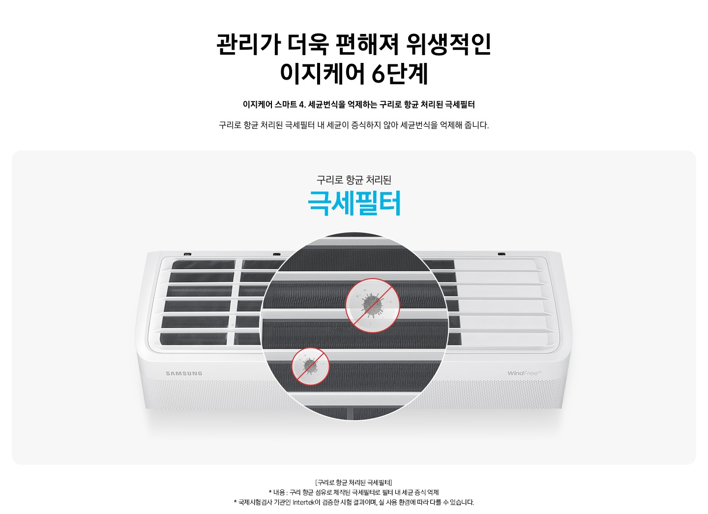 타이틀 관리가 더욱 편해져 위생적인 이지케어 6단계, 서브 타이틀 이지케어 스마트 4. 세균번식을 억제하는 구리로 항균 처리된 극세필터, 디스크립션 구리로 항균 처리된 극세필터 내 세균이 등식하지 않아 세균 번식을 억제해 줍니다. 아래에 구리로 항균 처리된 극세필터 문구과 함께 벽걸이 에어컨 상단 윗 부분이 나타나 있으며, 그 위로 원형으로 필터 상단 부분이 확대되있고, 항균 효과를 보여지는 듯한 모습의 균이 원형으로 빨간색 선으로 한줄 우에서 좌로 그어져 있습니다. 