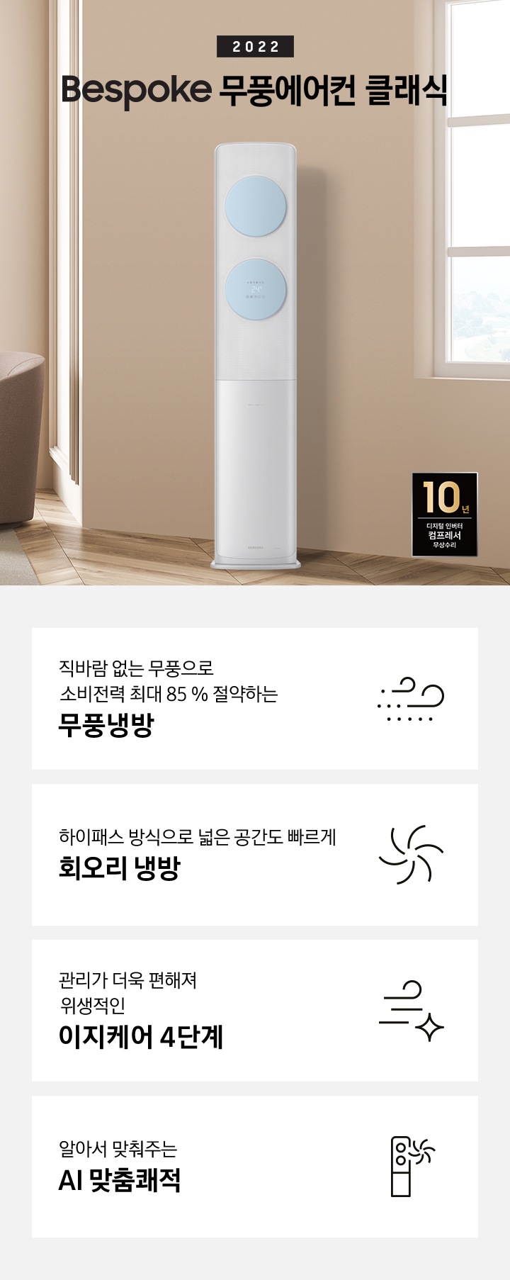 좌측에 2022 BESPOKE 무풍에어컨 클래식 문구가 있으며, 문구 아래 카페트 위 탁자와 일인용 쇼파가 있습니다. 가운에 무풍클래식 에어컨이 있습니다. 좌측 하단에 10년 보증 디지털 인버터 모터&컴프레서 무상수리 라벨이 있습니다.  하단에 4가 키포인트가 있으며며 좌측부터 1. 직바람 없는 무풍으로 소비절력 최대 85% 절약하는 무풍냉방, 2. 친환경 냉매 적용하여 자연을 생각하는 무풍에어컨, 3. 하이패스 방식으로 넓은 공간도 빠르게 회오리 냉방, 4.관리가 더욱 편해져 위생적인 이지케어 4단계 가 쓰여져있으며, 각 설명에 대한 아이콘이 있습니다.