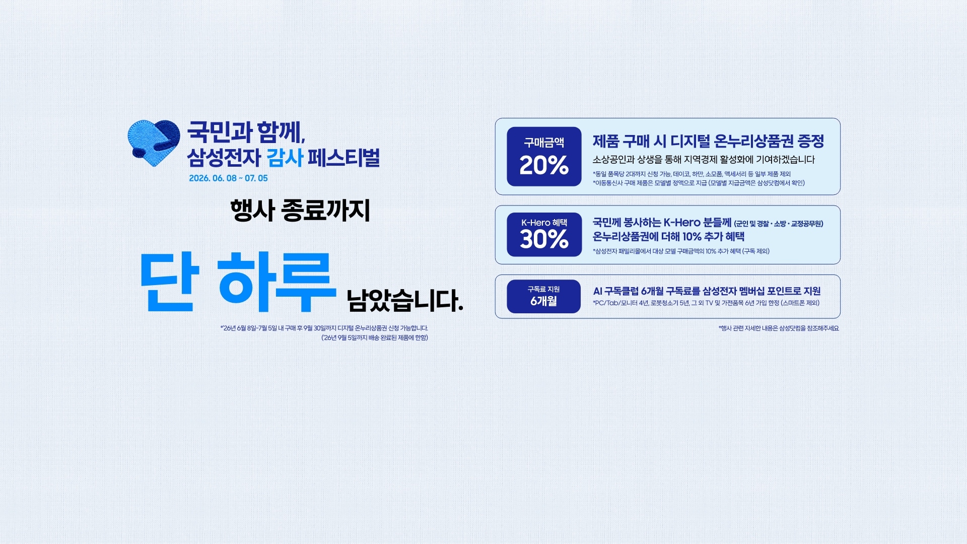 좌측에는 삼성전자 감사페스티벌로고와 2026.06.08~07.05, 행사 종료까지 단 하루 남았습니다 문구가 있습니다. 제품 구매시 구매 금액의 20% 디지털 온누리상품권 증정, 국민께 봉사하는 K-Hero분들께는 온누리상품권에 더해 최대10% 추가할인, AI구독클럽 6개월 구독료를 삼성전자 멤버십 포인트로 지원합니다.이미지 클릭시 구매하기 페이지로 이동합니다