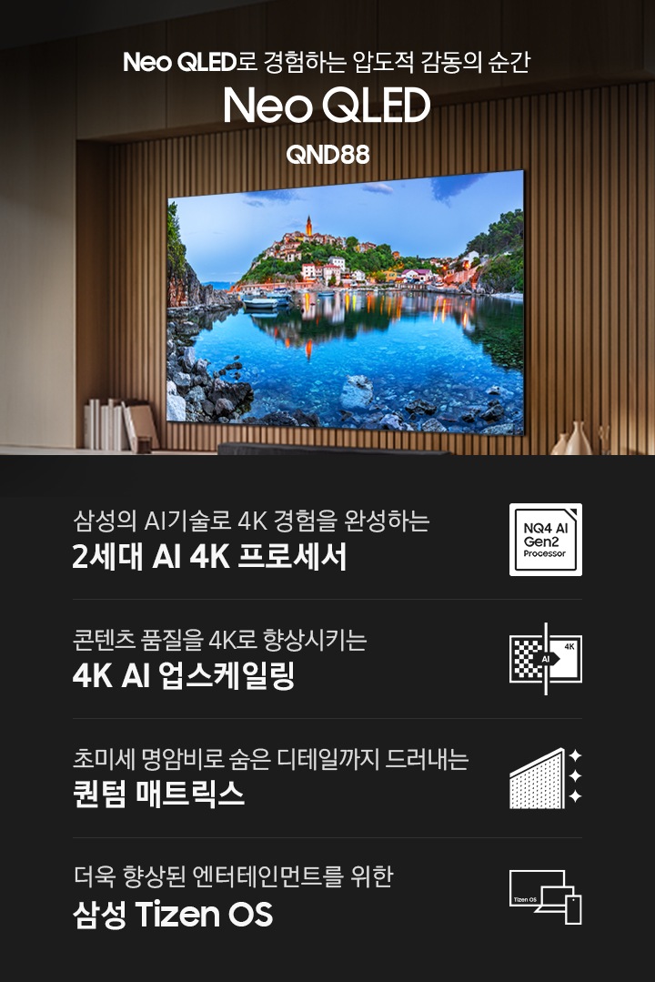 벽에 TV가 설치되어 있으며, 화면에는 호수와 도시가 보입니다. TV 아래 장식장에는 사운드바와 책, 장식품들이 있습니다. Neo QLED로 경험하는 압도적 감동의 순간 Neo QLED QND88 KV입니다. 하단에는 삼성의 AI기술로 4K 경험을 완성하는 2세대 AI 4K 프로세서, 초미세 명암비로 숨은 디테일까지 드러내는 퀀텀 매트릭스, 콘텐츠 품질을 4K로 향상시키는 4K AI 업스케일링, 더욱 향상된 엔터테인먼트를 위한 삼성 Tizen OS 문구와 아이콘이 있습니다.