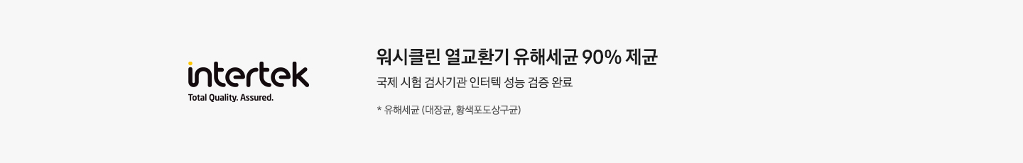 좌측엔 인터텍 마크가 보여지고 우측엔 워시클린 열교환기 유해세균 90% 제균, 국제 시험 검사기관 인터텍 성능 검증 완료, * 유해세균 (대장균, 황색포도상구균) 문구가 보여집니다.