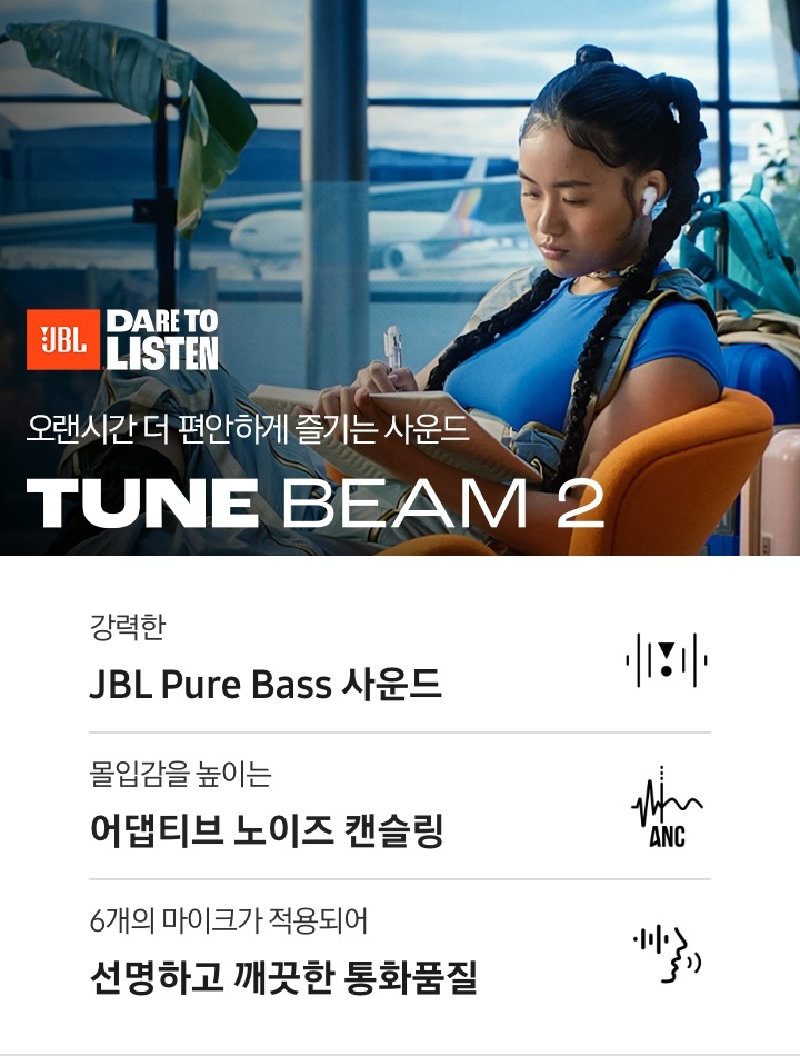 귀에 화이트 색상의 이어버드를 착용한 여성이 공항 라운지에 앉아 노트에 필기를 하고 있습니다. 창문 밖에는 비행기가 보입니다. 오랜시간 더 편안하게 즐기는 사운드 TUNE BEAM 2 KV입니다. 하단에는 강력한 JBL Pure Bass 사운드, 몰입감을 높이는 어댑티브 노이즈 캔슬링, 6개의 마이크가 적용되어 선명하고 깨끗한 통화품질 문구와 아이콘이 있습니다.