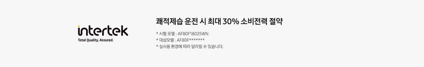 [좌측에 인터텍 마크가 보여지고 우측엔 쾌적제습 운전 시 최대 30% 소비전력 절약, * 시험 모델 :ÁF25DX~934WÁR, * 대상모델 : Á~F**F*******R, * 실 사용 환경에 따라 달라질 수 있습니다. 문구가 보여집니다.]