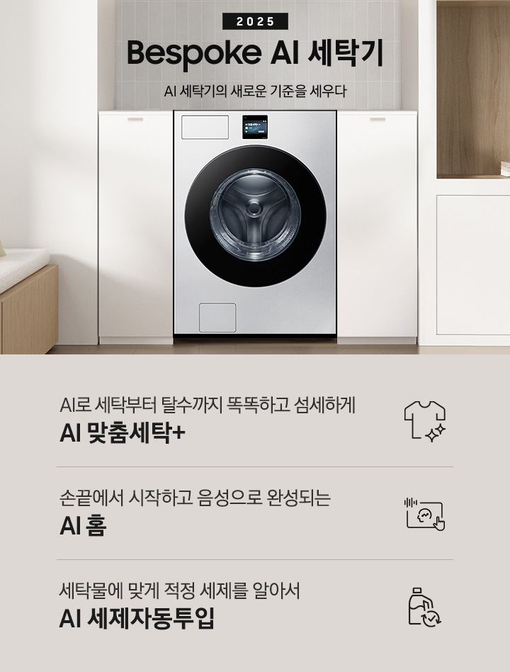 2025 Bespoke AI 세탁기 인테리어컷 입니다. 벽 사이 공간 하얀색 하부장 사이에 세탁기가 설치되어 있고 우측으로는 붙박이장, 좌측에는 의자가 보이는 연출된 이미지 입니다.  인테리어컷 하단에는 Bespoke AI 세탁기 특장점을 설명하는 문구입니다. AI로 세탁부터 탈수까지 똑똑하고 섬세하게 AI 맞춤세탁+ 문구와 아이콘, 손끝에서 시작하고 음성으로 완성되는 AI 홈 문구와 아이콘, 세탁물에 맞게 적정 세제를 알아서 AI 세제자동투입 문구와 아이콘이 나와있습니다.
