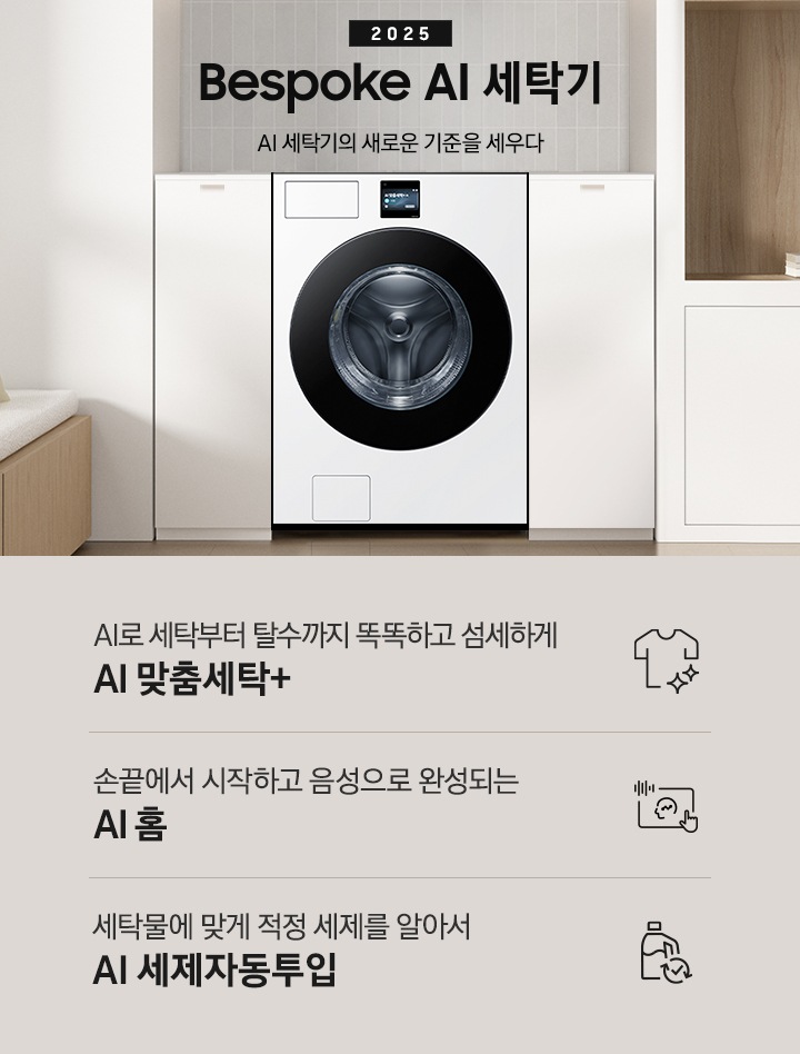 2025 Bespoke AI 세탁기 인테리어컷 입니다. 벽 사이 공간 하얀색 하부장 사이에 세탁기가 설치되어 있고 우측으로는 붙박이장, 좌측에는 의자가 보이는 연출된 이미지 입니다.  인테리어컷 하단에는 Bespoke AI 세탁기 특장점을 설명하는 문구입니다. AI로 세탁부터 탈수까지 똑똑하고 섬세하게 AI 맞춤세탁+ 문구와 아이콘, 손끝에서 시작하고 음성으로 완성되는 AI 홈 문구와 아이콘, 세탁물에 맞게 적정 세제를 알아서 AI 세제자동투입 문구와 아이콘이 나와있습니다.
