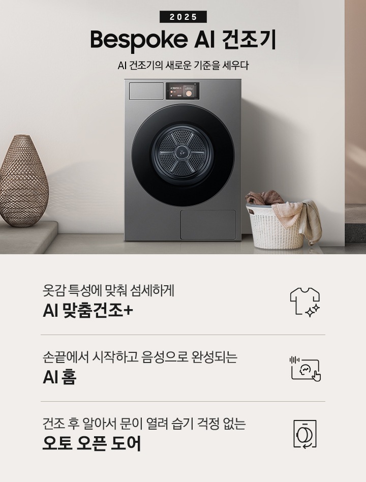 2025 Bespoke AI 건조기 인테리어컷 입니다. 벽에 건조기가 설치되어 있고 우측에 빨랫감이 담긴 하얀색 라탄 바구니가 놓여있습니다. 인테리어컷 하단에는 Bespoke AI 건조기 특장점을 설명하는 문구입니다. 옷감 특성에 맞춰 섬세하게 AI 맞춤건조+ 문구와 아이콘, 손끝에서 시작하고 음성으로 완성되는 AI 홈 문구와 아이콘, 건조 후 알아서 문이 열려 습기 걱정 없는 오토 오픈 도어 문구와 아이콘이 나와있습니다.