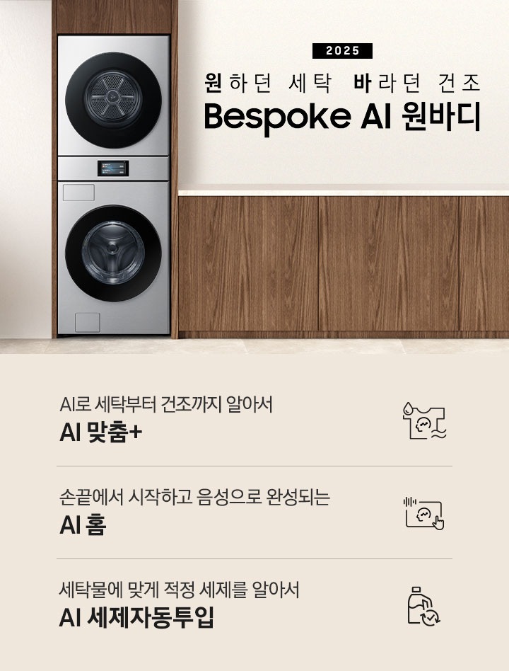 2025 Bespoke AI 원바디 인테리어컷입니다. AI 홈 하나로 연결되어 편리한 세탁건조. 우드톤 벽면에 원바디가 직렬설치되어 있습니다. 좌측에는 벽에 그림와 장식품 보이고, 우측에는 화분과 통창이 보이는 연출된 이미지 입니다. 인테리어컷 하단에는 Bespoke AI 세탁기&건조기 패키지 특장점을 설명하는 문구입니다. AI로 세탁부터 건조까지 알아서 AI 맞춤+ 문구와 아이콘, 손끝에서 시작되고 음성으로 완성되는 AI 홈 문구와 아이콘, 세탁물에 맞게 적정 세제를 알아서 AI 세제자동투입 문구와 아이콘이 나와있습니다.