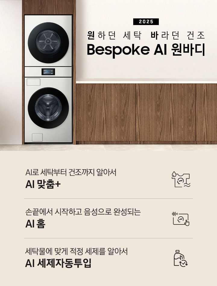 2025 Bespoke AI 원바디 인테리어컷입니다. AI 홈 하나로 연결되어 편리한 세탁건조. 우드톤 벽면에 원바디가 직렬설치되어 있습니다. 좌측에는 벽에 그림와 장식품 보이고, 우측에는 화분과 통창이 보이는 연출된 이미지 입니다. 인테리어컷 하단에는 Bespoke AI 세탁기&건조기 패키지 특장점을 설명하는 문구입니다. AI로 세탁부터 건조까지 알아서 AI 맞춤+ 문구와 아이콘, 손끝에서 시작되고 음성으로 완성되는 AI 홈 문구와 아이콘, 세탁물에 맞게 적정 세제를 알아서 AI 세제자동투입 문구와 아이콘이 나와있습니다.