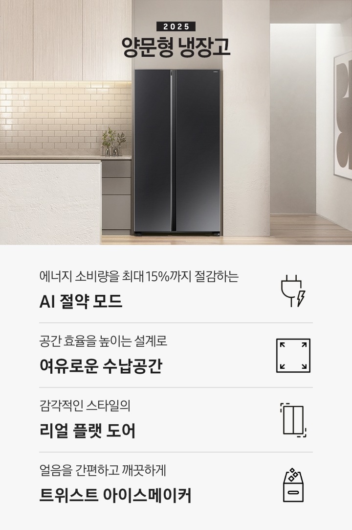 2025 양문형 냉장고 인테리어컷 입니다. 베이지&밝은 우드 톤 주방 가운데 양문형 냉장고가 설치되어 있습니다. 냉장고 좌측으로는 복도와 벽면에 큰 액자가 걸려있고, 좌측으로는 밝은 우드톤 상부장과 어두운 베이지톤 하부장이 놓여있고 위에 화분 오브제가 놓여있습니다. 앞쪽으로는 밝은 베이지 컬러의 아일랜드 식탁이 놓여있는 연출 이미지 입니다. 인테리어컷 하단에는 특장점 문구와 아이콘이 나와있습니다. 에너지 소비량을 최대 15%까지 절감하는 AI 절약 모드 문구와 아이콘, 감각적인 스타일의 리얼 플랫 도어 문구와 아이콘, 얼음을 간편하고 깨끗하게 트위스트 아이스메이커 문구와 아이콘이 나와있습니다.