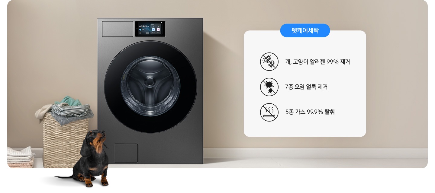 세탁기가 중앙에 설치되어 있고 좌측에 라탄 바구니 안에 빨랫감이 들어있습니다. 세탁기 앞에는 닥스훈트 강아지가 있는 연출된 이미지 입니다. 펫케어 코스-개/고양이 알러젠 99% 제거 문구와 아이콘, 7종 오염 얼룩 제거 문구와 아이콘, 5종 가스 99.9% 탈취 문구와 아이콘이 나와있습니다.