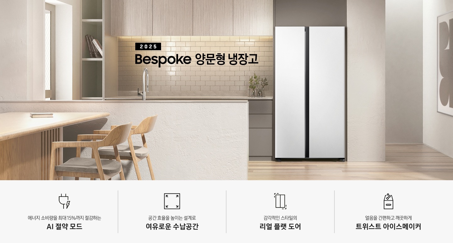 2025 양문형 냉장고 인테리어컷 입니다. 베이지&밝은 우드 톤 주방 가운데 양문형 냉장고가 설치되어 있습니다. 냉장고 좌측으로는 복도와 벽면에 큰 액자가 걸려있고, 좌측으로는 밝은 우드톤 상부장과 어두운 베이지톤 하부장이 놓여있고 위에 화분 오브제가 놓여있습니다. 앞쪽으로는 밝은 베이지 컬러의 아일랜드 식탁이 놓여있는 연출 이미지 입니다. 인테리어컷 하단에는 특장점 문구와 아이콘이 나와있습니다. 에너지 소비량을 최대 15%까지 절감하는 AI 절약 모드 문구와 아이콘, 감각적인 스타일의 리얼 플랫 도어 문구와 아이콘, 얼음을 간편하고 깨끗하게 트위스트 아이스메이커 문구와 아이콘이 나와있습니다.