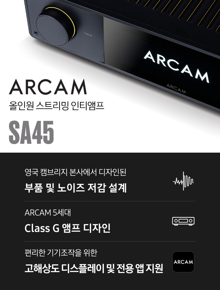 흰색 배경에 AV 리시버가 놓여 있습니다. ARCAM 올인원 스트리밍 Integrated 앰프 SA45 KV입니다. 하단에는 영국 캠브리지 본사에서 디자인된 부품 및 노이즈 저감 설계, ARCAM 5세대 Class G 앰프 디자인, 편리한 기기조작을 위한 고해상도 디스플레이 및 전용 앱 지원 문구 및 아이콘이 있습니다.