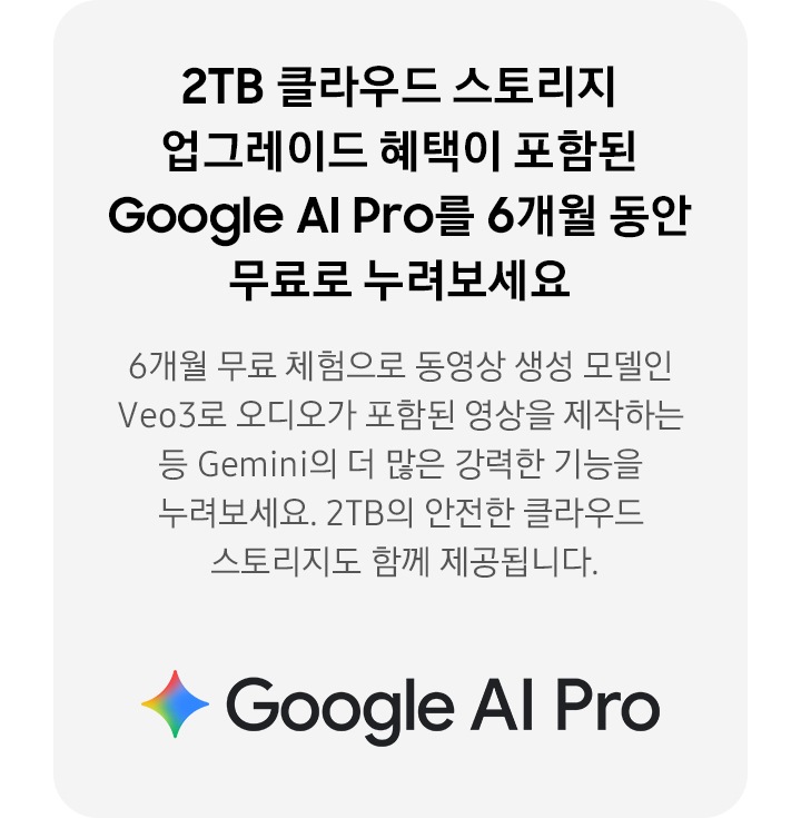 2TB 클라우드 스토리지 업그레이드  혜택이 포함된 Google AI Pro를  6개월 동안 무료로 누려보세요. 6개월 무료 체험으로 동영상 생성 모델인 Veo3로오디오가 포함된 영상을 제작하는 등Gemini의 더 많은 강력한 기능을 누려보세요.2TB의 안전한 클라우드 스토리지도 함께 제공됩니다.