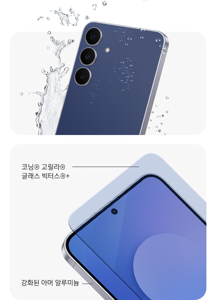 [두 대의 갤럭시 S25 FÉ가 있습니다. 왼쪽에는 후면의 모습이며 카메라 렌즈에 물이 튀는 모습으로 방수 기능을 강조하고 있습니다. 오른쪽에는 전면의 모습이며 '~코닝® 고릴라® 글래스 빅터스+®'와 '강화된 아머 알루미늄 프레임' 텍스트가 있습니다.]