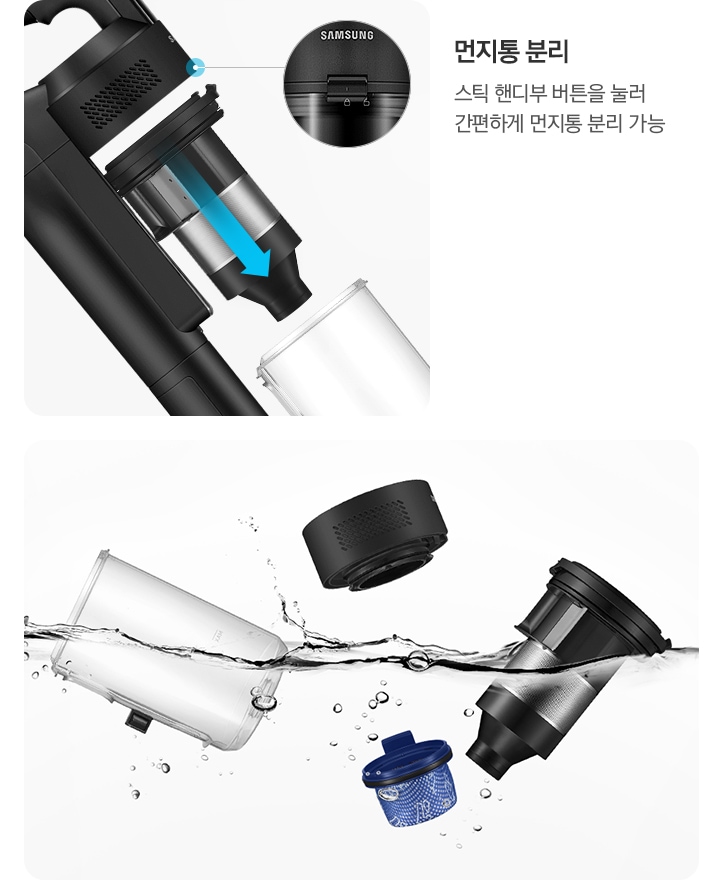 이미지 왼쪽 부분에는 먼지통을 분리하는 제트 핏의 옆모습이 확대되어 있고, 버튼 부분을 한 번 더 확대하여 먼지통 상단 부분에 표시되고 있습니다. 이미지 오른쪽 부분에는 깨끗한 물이 출렁이는 모습 안으로 제트 핏의 먼지통 부분이 분해되어 물 세척이 가능한 먼지통과 싸이클로, 모터 필터, 고성능 필터, 고성능 필터가 잠기고 있습니다.