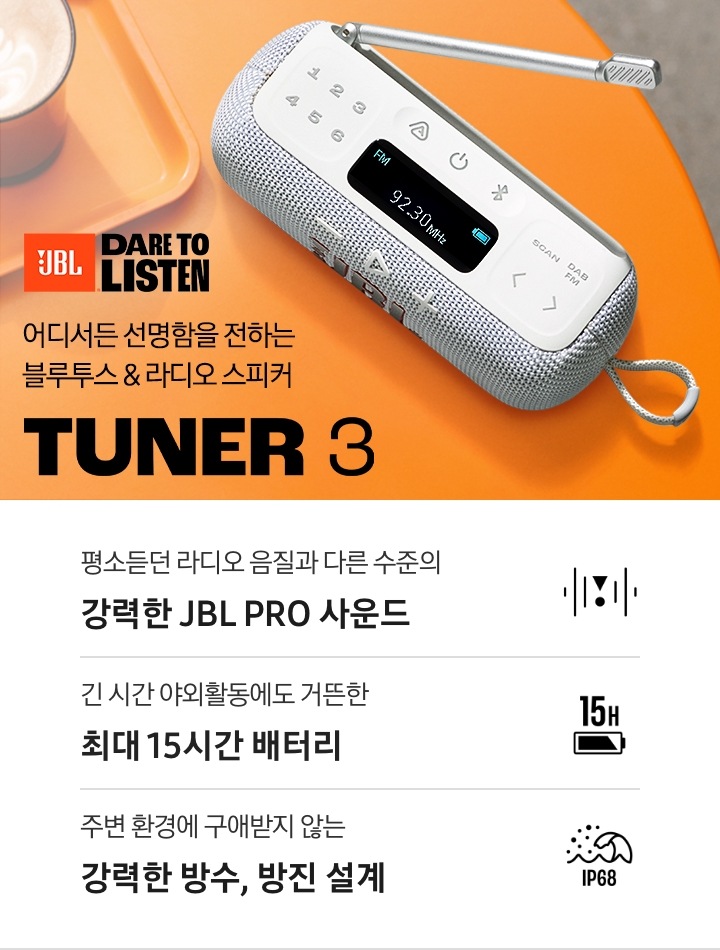 오렌지 색상의 테이블 위에 음료와 함께 화이트 색상의 라디오 스피커가 놓여 있습니다. 왼쪽 하단에는 JBL 로고와 함께 ‘어디서든 선명함을 전하는 블루투스 & 라디오 스피커‘ 문구와 라디오 스피커의 모델명인 ‘TUNER 3’가 기재되어 있습니다. 이미지 하단에는 ‘평소듣던 라디오 음질과 다른 수준의 강력한 JBL PRO 사운드‘, ‘긴 시간 야외활동에도 거뜬한 최대 15시간 배터리‘, ‘주변 환경에 구애받지 않는 강력한 방수, 방진 설계‘ 문구와 아이콘이 있습니다.