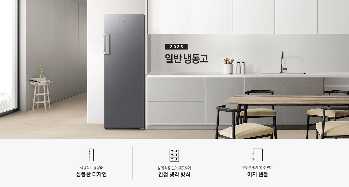 화이트, 연그레이톤 주방에 2025 일반 냉동고 제품이 설치되어 있습니다. 냉동고 우측으로 연그레이색 하부장 위에 다양한 오브제가 놓여있고 앞쪽에는 우드톤 식탁이 놓여있습니다. 인테리어컷 하단에는 냉동고 특장점 3가지가 아이콘과 함께 나와있습니다. 실용적인 용량과 심플한 디자인 문구와 아이콘, 성에 걱정 없이 깨끗하게 간접 냉각 방식 문구와 아이콘, 도어를 쉽게 열 수 있는 이지 핸들 문구와 아이콘.