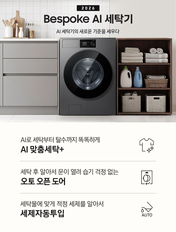 2026 Bespoke AI 세탁기. AI 세탁기의 새로운 기준을 세우다. 벽면에 세탁기가 설치되어 있습니다. 좌측으로는 그레이톤 하부장에 싱크대가 있고 그 위에 도마, 양념통 등 각종 오브제가 놓여있습니다. 하부장 앞에는 2인용 테이블과 의자가 놓여 있습니다. 제품 우측으로는 진한 우드톤 수납장에 수건이 개어져 있고 아래로 세제통과 바구니가 들어있습니다. 그 우측으로는 도어가 보이는 연출된 이미지 입니다. 인테리어컷 하단에는 세탁기 특장점 3가지가 아이콘과 함께 나와있습니다. AI로 세탁부터 탈수까지 똑똑하고 섬세하게 AI 맞춤세탁+ 문구와 아이콘, 세탁 후 알아서 문이 열려 습기 걱정 없는 오토오픈도어 문구와 아이콘, 세탁물에 맞게 적정 세제를 알아서 세제자동투입 문구와 아이콘.