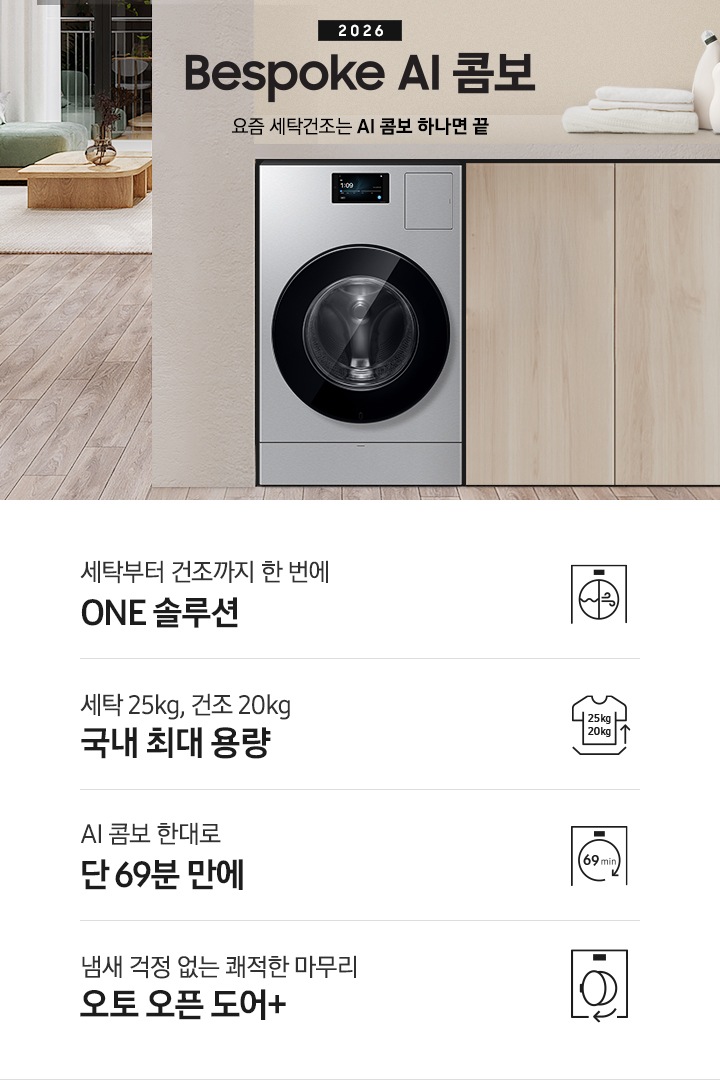 '2026 Bespoke AI 콤보 앞으로의 세탁건조는 AI 콤보 하나면 끝. 밝은 우드톤 하부장 옆에 AI 콤보가 설치되어 있습니다. 하부장 위에는 세탁세제와 수건이 놓여있고 제품 좌측으로는 우드톤 테이블과 녹색 쇼파 등이 놓인 거실이 보이는 연출된 인테리어컷 입니다. 인테리어컷 하단에는 4가지 특장점이 아이콘과 함께 나와있습니다. 세탁부터 건조까지 한 번에 ONE 솔루션 문구와 아이콘, 세탁 25kg, 건조 20kg 국내 최대 용량 문구와 아이콘,  AI 콤보 한대로 단 69분 만에 문구와 아이콘, 냄새 걱정 없는 쾌적한 마무리 오토 오픈 도어+ 문구와 아이콘.