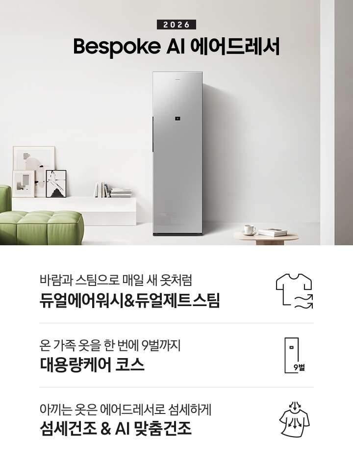 2026 걸어만 두면 주름까지 펴주는 Bespoke AI 에어드레서. 밝은 그레이톤 벽면에 에어드레서 제품이 설치되어 있습니다. 좌측으로 녹색 쇼파와 그 뒷쪽에는 통창이 있고 벽면에 낮은 하얀색 수납장과 각종 오브제가 놓여있습니다. 밝은 그레이톤 카펫 위에 낮은 우드테이블과 찻잔, 책이 놓여있는 연출된 이미지입니다. 인테리어컷 하단에는 에어드레서 특장점 3가지가 아이콘과 함께 나열되어 있습니다. 바람과 스팀으로 매일 새 옷처럼 듀얼에어워시 & 듀얼제트스팀 문구와 아이콘, 온 가족 옷을 9벌까지 한 번에 대용량케어 코스 문구와 아이콘, 아끼는 옷은 에어드레서로 섬세하게 섬세건조 & AI 맞춤건조 문구와 아이콘.